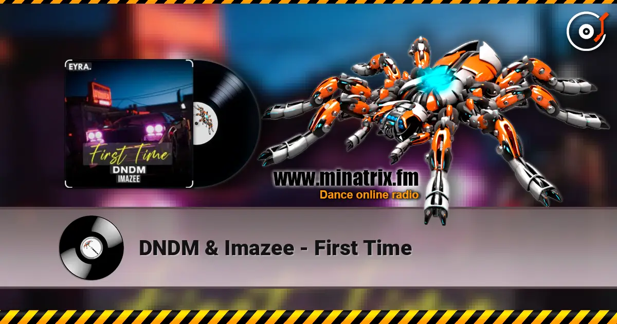 DNDM & Imazee - First Time жоғары сапада онлайн тыңдау | Minatrix.FM