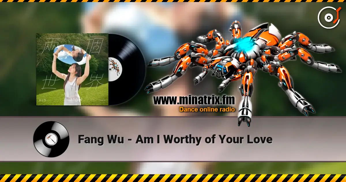 Fang Wu - Am I Worthy of Your Love жоғары сапада онлайн тыңдау | Minatrix.FM