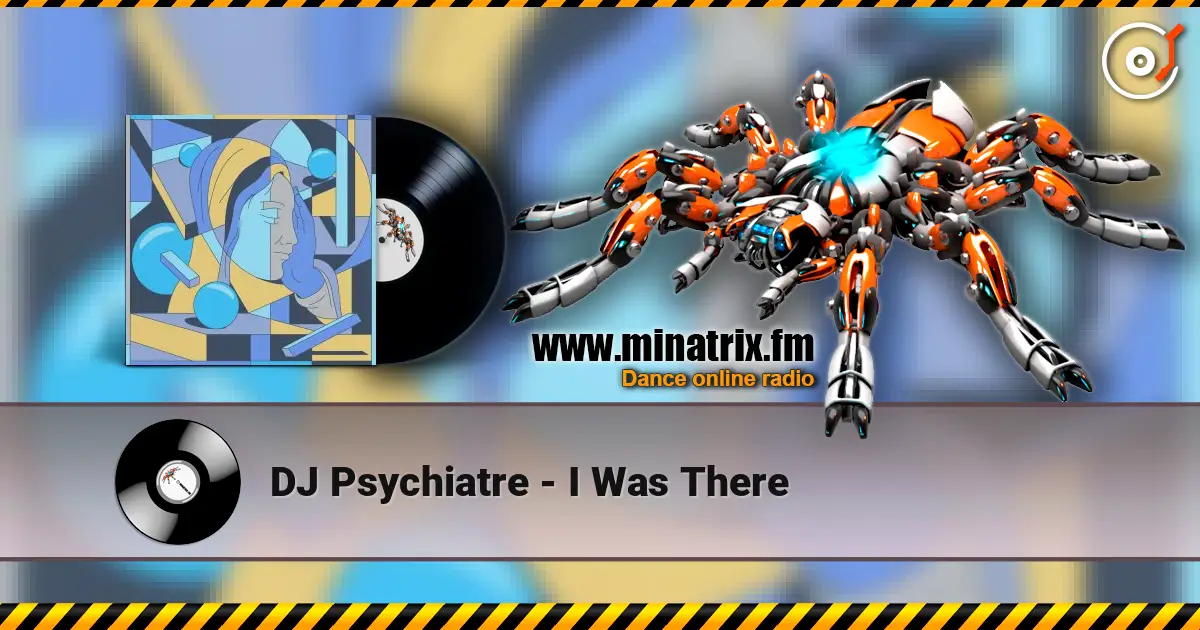 DJ Psychiatre - I Was There online in hoher Qualität hören | Minatrix.FM