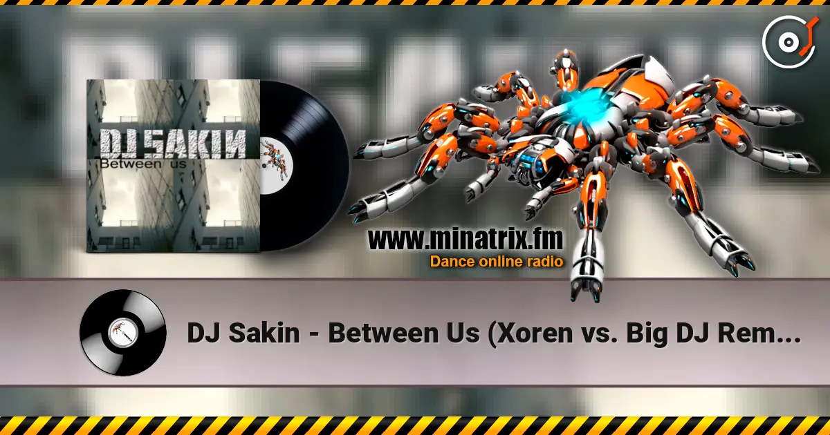 DJ Sakin - Between Us (Xoren vs. Big DJ Remix) жоғары сапада онлайн тыңдау | Minatrix.FM
