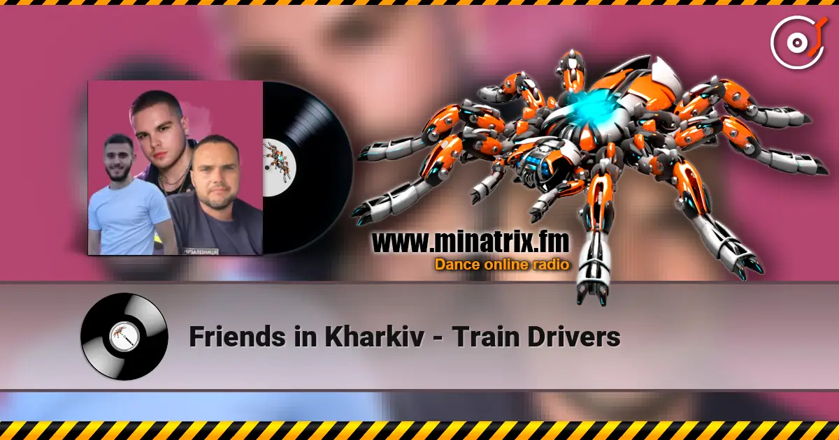 Friends in Kharkiv - Train Drivers жоғары сапада онлайн тыңдау | Minatrix.FM