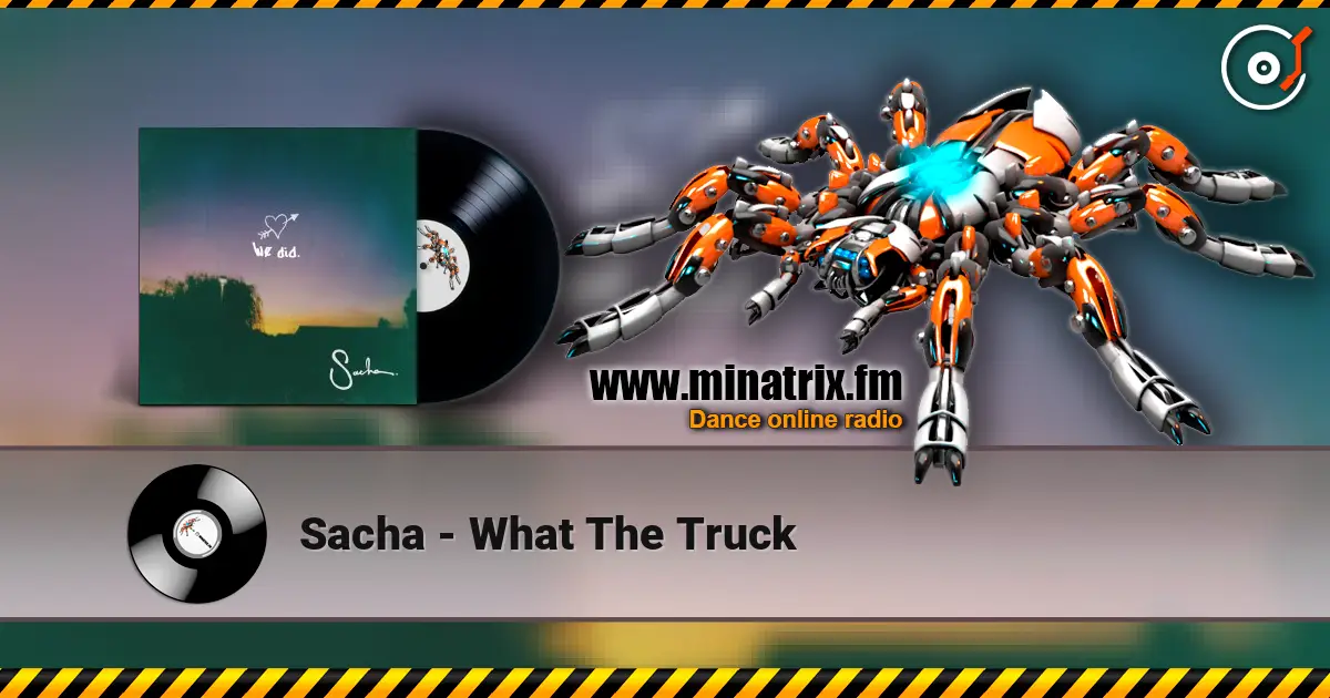 Sacha - What The Truck жоғары сапада онлайн тыңдау | Minatrix.FM