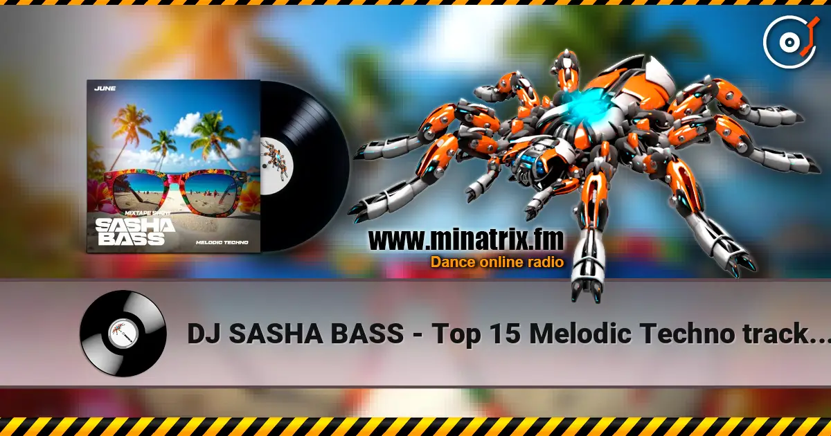 DJ SASHA BASS - Top 15 Melodic Techno tracks June 2026 жоғары сапада онлайн тыңдау | Minatrix.FM