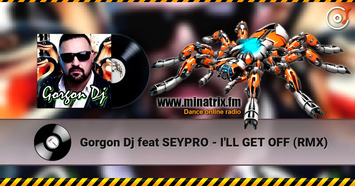 Gorgon Dj feat SEYPRO - I'LL GET OFF (RMX) жоғары сапада онлайн тыңдау | Minatrix.FM