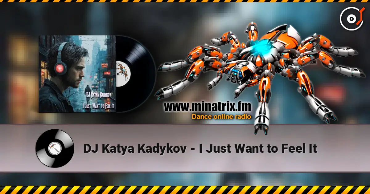 DJ Katya Kadykov - I Just Want to Feel It жоғары сапада онлайн тыңдау | Minatrix.FM