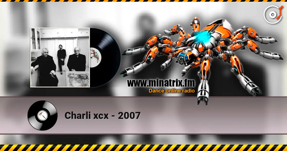 Charli xcx - 2007 жоғары сапада онлайн тыңдау | Minatrix.FM