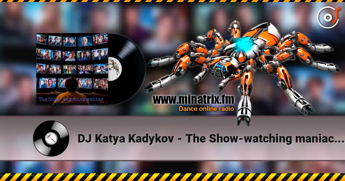 DJ Katya Kadykov - The Show‑watching maniac (minatrix_edition) жоғары сапада онлайн тыңдау | Minatrix.FM