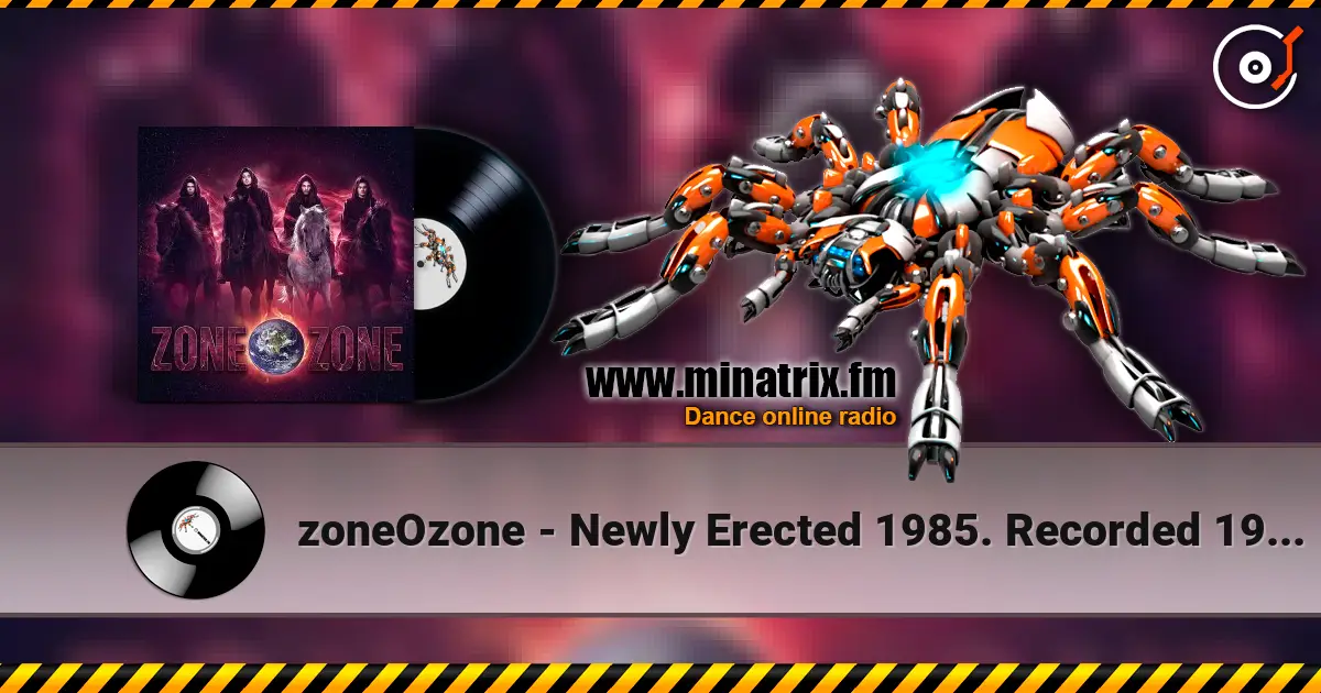 zoneOzone - Newly Erected 1985. Recorded 1987. Restored and remastered 2026 жоғары сапада онлайн тыңдау | Minatrix.FM