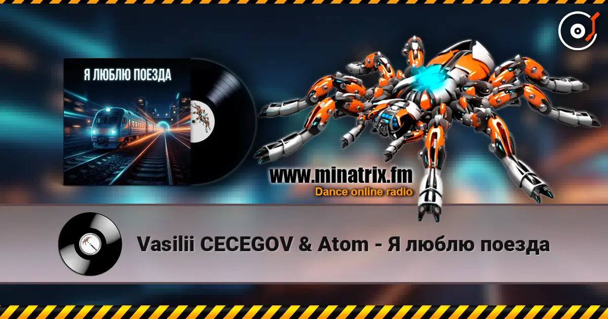 Vasilii CECEGOV & Atom - Я люблю поезда жоғары сапада онлайн тыңдау | Minatrix.FM