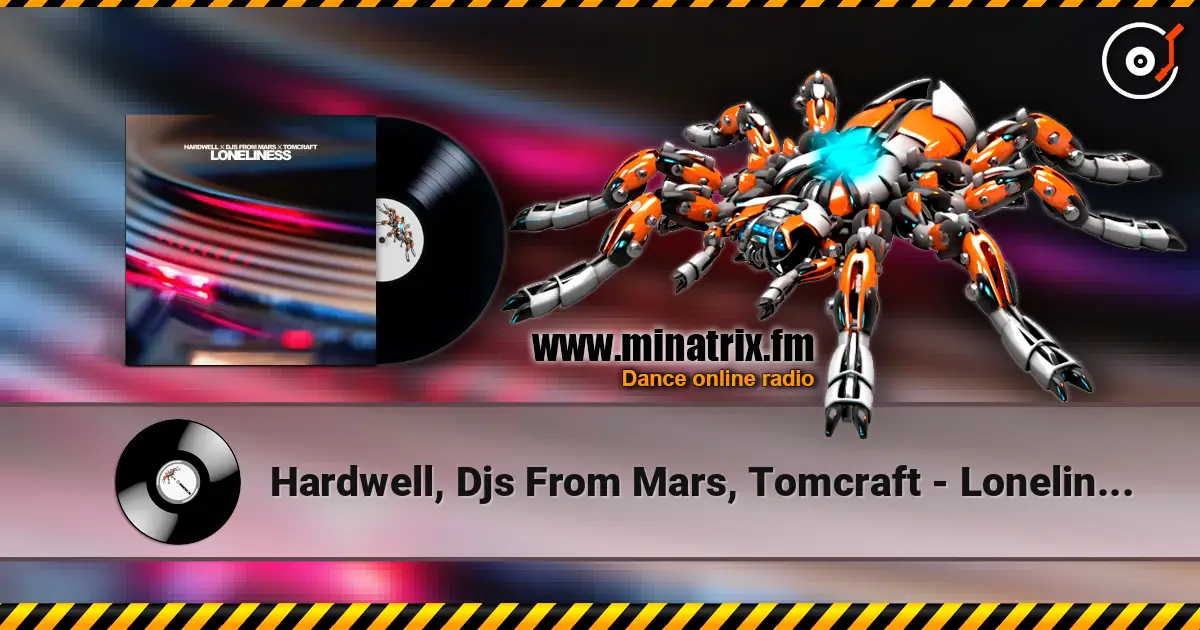 Hardwell, Djs From Mars, Tomcraft - Loneliness 高品质在线收听 | Minatrix.FM