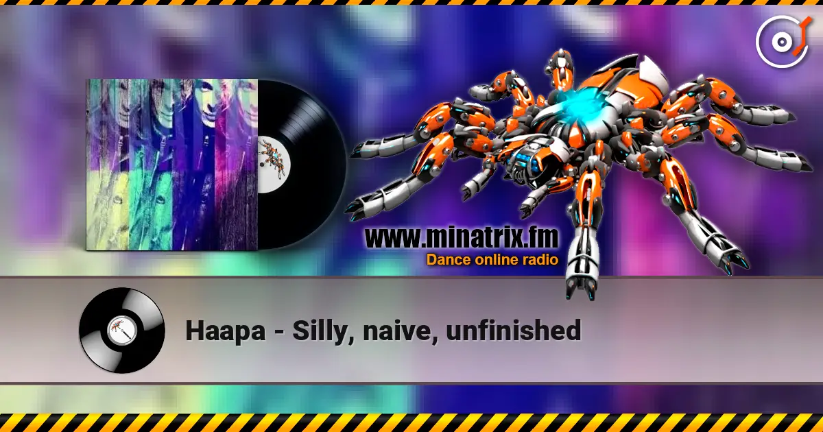 Haapa - Silly, naive, unfinished écouter en ligne en haute qualité | Minatrix.FM